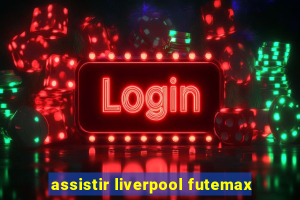 assistir liverpool futemax